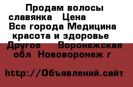 Продам волосы славянка › Цена ­ 5 000 - Все города Медицина, красота и здоровье » Другое   . Воронежская обл.,Нововоронеж г.